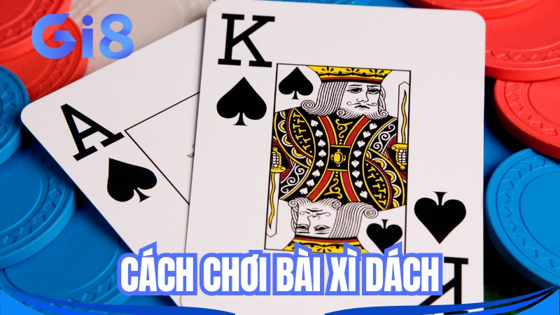 Hướng Cách Chơi Bài Xỉ Dách Cho Người Mới