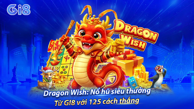 Chơi Dragon Wish nhận siêu hũ tại GI8